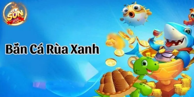 Vì sao bắn cá Rùa xanh được nhiều game thủ yêu thích?